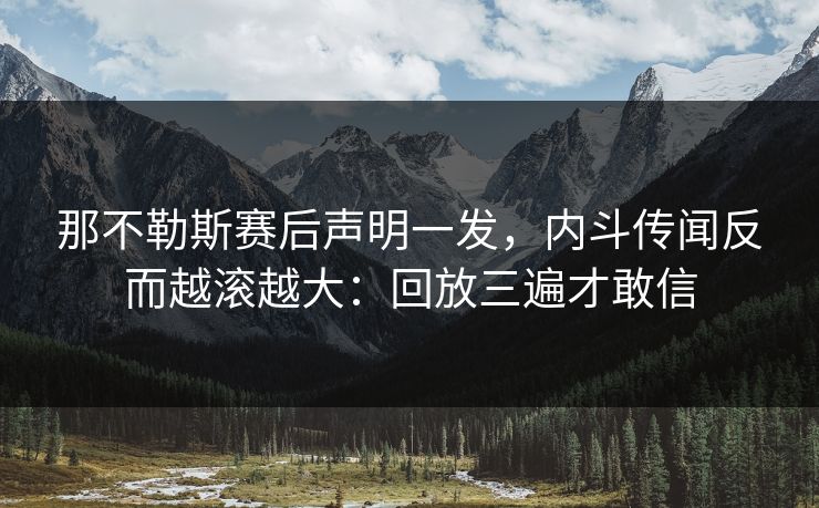 那不勒斯赛后声明一发，内斗传闻反而越滚越大：回放三遍才敢信